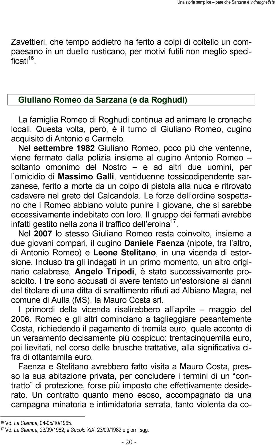 Nel settembre 1982 Giuliano Romeo, poco più che ventenne, viene fermato dalla polizia insieme al cugino Antonio Romeo soltanto omonimo del Nostro e ad altri due uomini, per l omicidio di Massimo