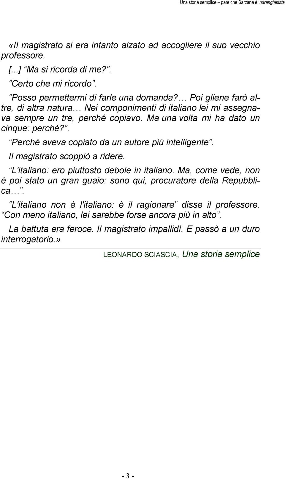 . Perché aveva copiato da un autore più intelligente. Il magistrato scoppiò a ridere. L'italiano: ero piuttosto debole in italiano.