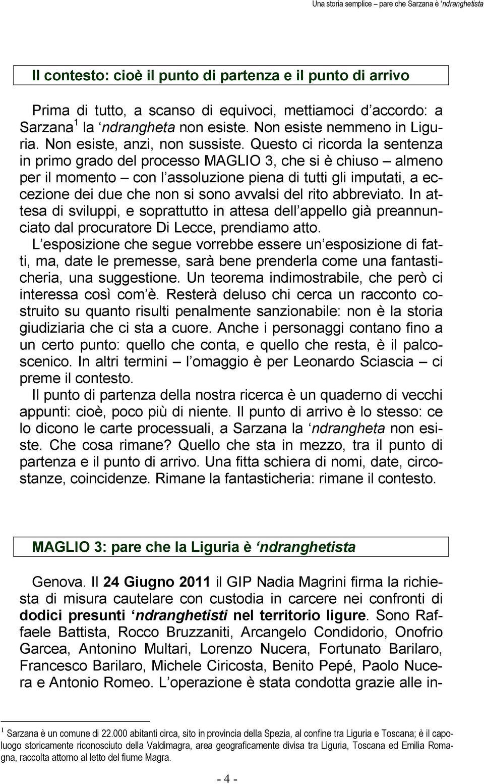 Questo ci ricorda la sentenza in primo grado del processo MAGLIO 3, che si è chiuso almeno per il momento con l assoluzione piena di tutti gli imputati, a eccezione dei due che non si sono avvalsi