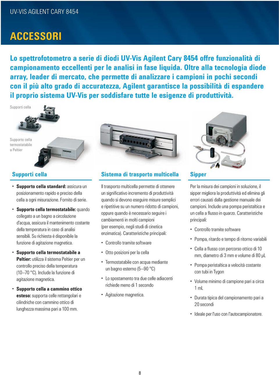 proprio sistema UV-Vis per soddisfare tutte le esigenze di produttività.