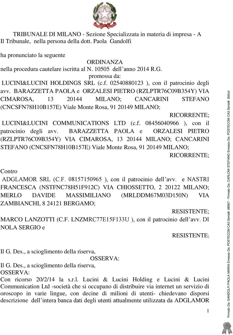 BARAZZETTA PAOLA e ORZALESI PIETRO (RZLPTR76C09B354Y) VIA CIMAROSA, 13 20144 MILANO; CANCARINI STEFANO (CNCSFN78H10B157E) Viale Monte Rosa, 91 20149 MILANO; RICORRENTE; LUCINI&LUCINI COMMUNICATIONS