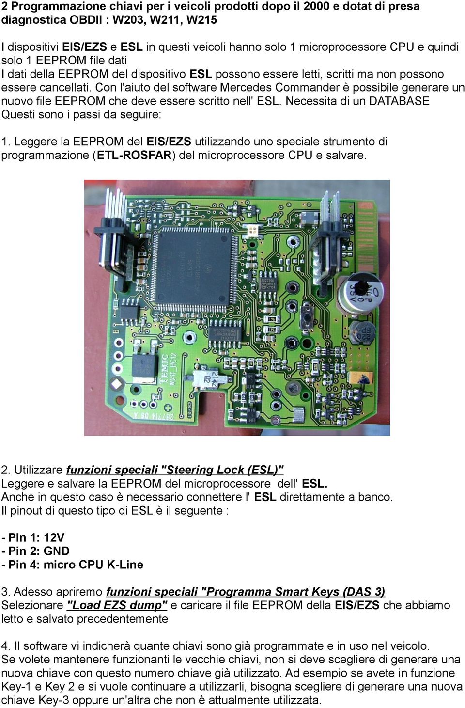 Con l'aiuto del software Mercedes Commander è possibile generare un nuovo file EEPROM che deve essere scritto nell' ESL. Necessita di un DATABASE Questi sono i passi da seguire: 1.