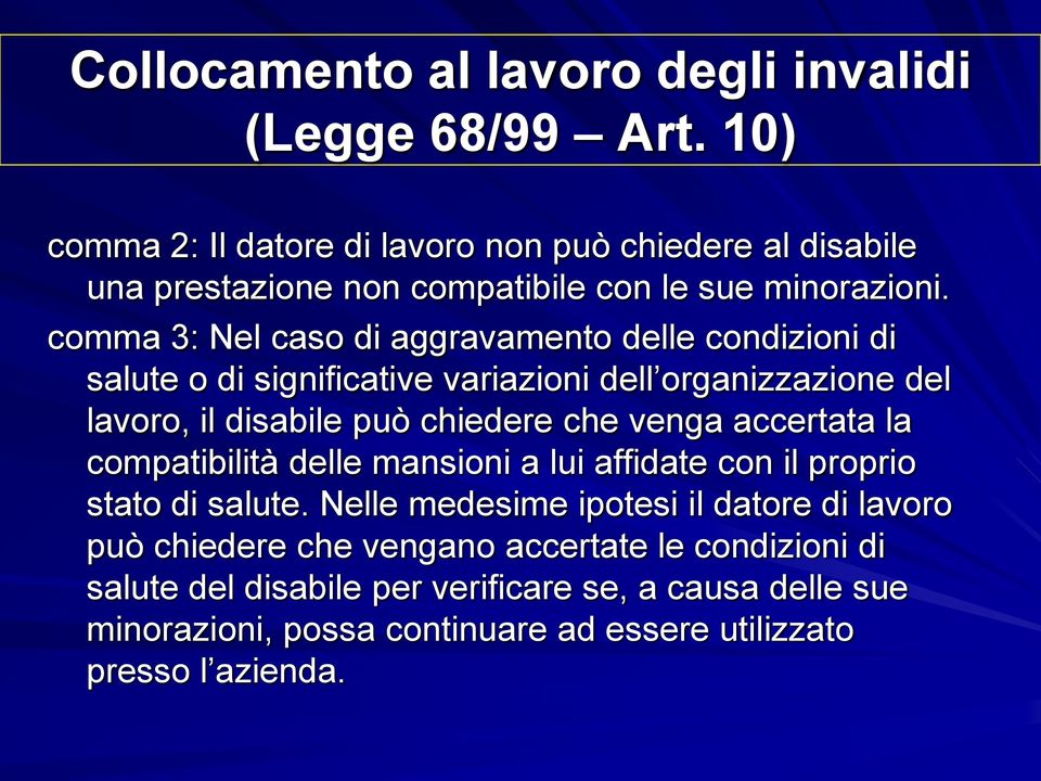 comma 3: Nel caso di aggravamento delle condizioni di salute o di significative variazioni dell organizzazione del lavoro, il disabile può chiedere che venga