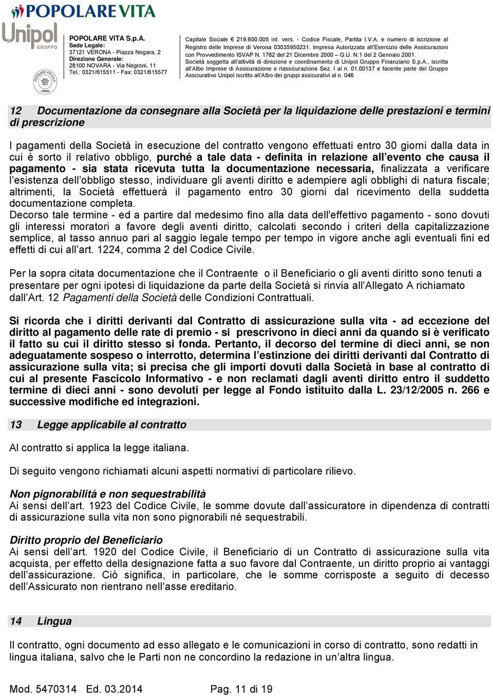 verificare l esistenza dell obbligo stesso, individuare gli aventi diritto e adempiere agli obblighi di natura fiscale; altrimenti, la Società effettuerà il pagamento entro 30 giorni dal ricevimento