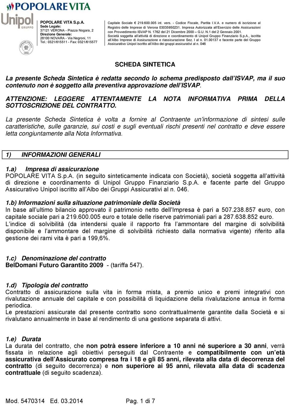 La presente Scheda Sintetica è volta a fornire al Contraente un informazione di sintesi sulle caratteristiche, sulle garanzie, sui costi e sugli eventuali rischi presenti nel contratto e deve essere