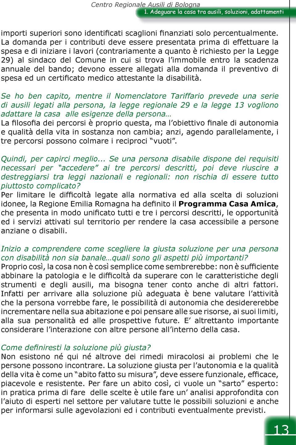 immobile entro la scadenza annuale del bando; devono essere allegati alla domanda il preventivo di spesa ed un certificato medico attestante la disabilità.