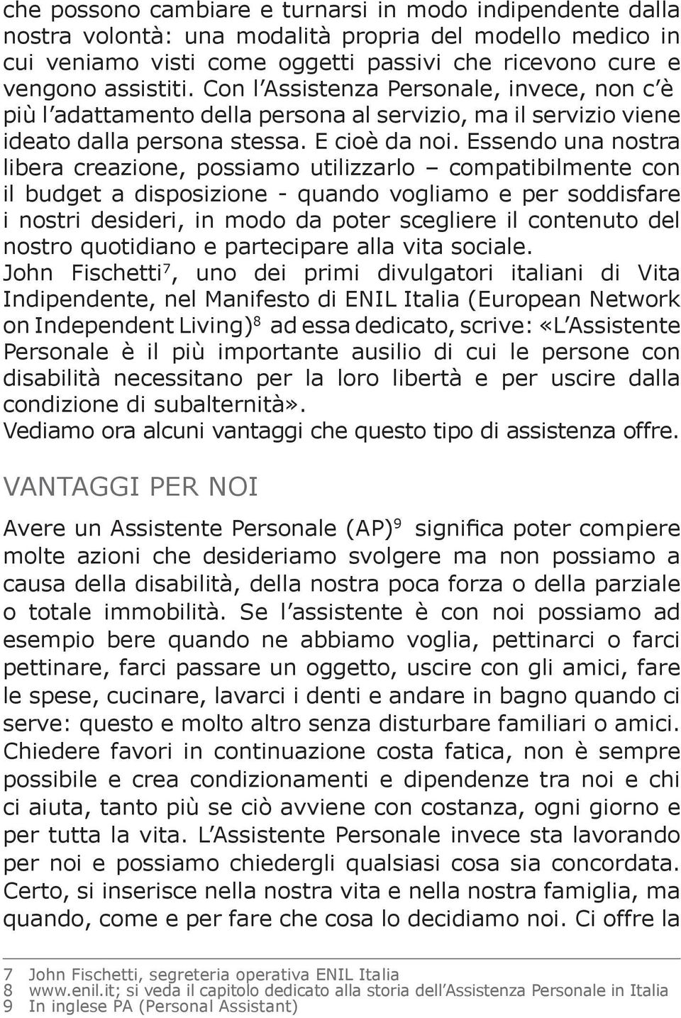 Essendo una nostra libera creazione, possiamo utilizzarlo compatibilmente con il budget a disposizione - quando vogliamo e per soddisfare i nostri desideri, in modo da poter scegliere il contenuto