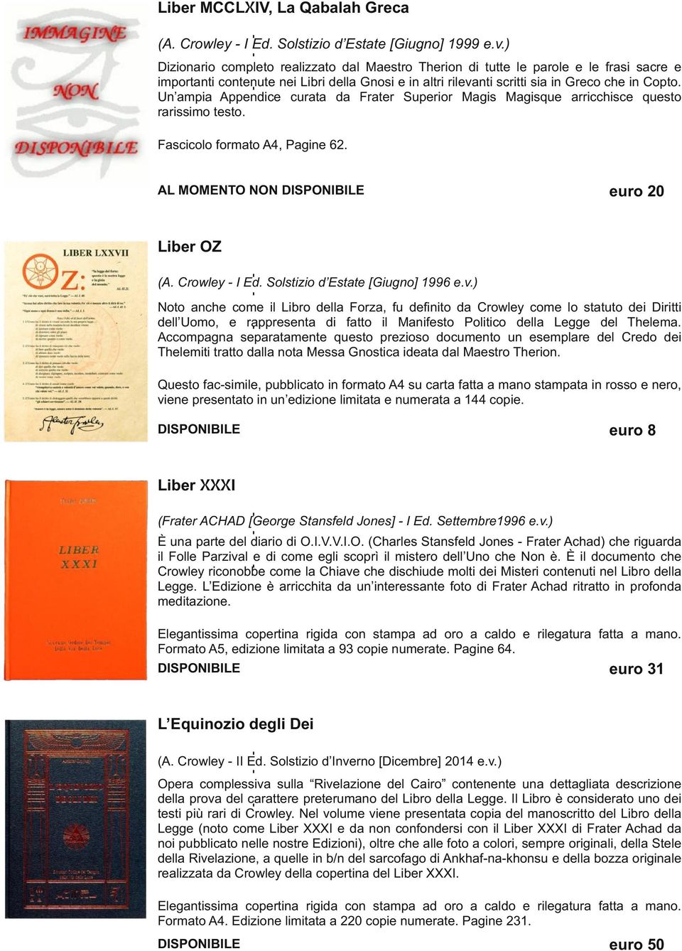 Un ampia Appendice curata da Frater Superior Magis Magisque arricchisce questo rarissimo testo. Fascicolo formato A4, Pagine 62. AL MOMENTO NON euro 20 Liber OZ (A. Crowley I Ed.