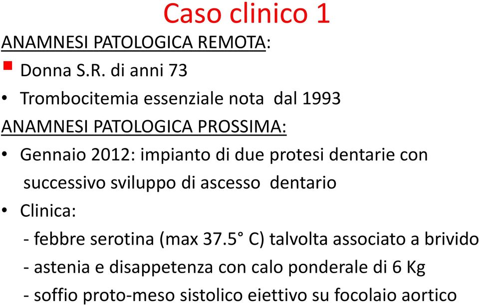 di anni 73 Trombocitemia essenziale nota dal 1993 ANAMNESI PATOLOGICA PROSSIMA: Gennaio 2012: