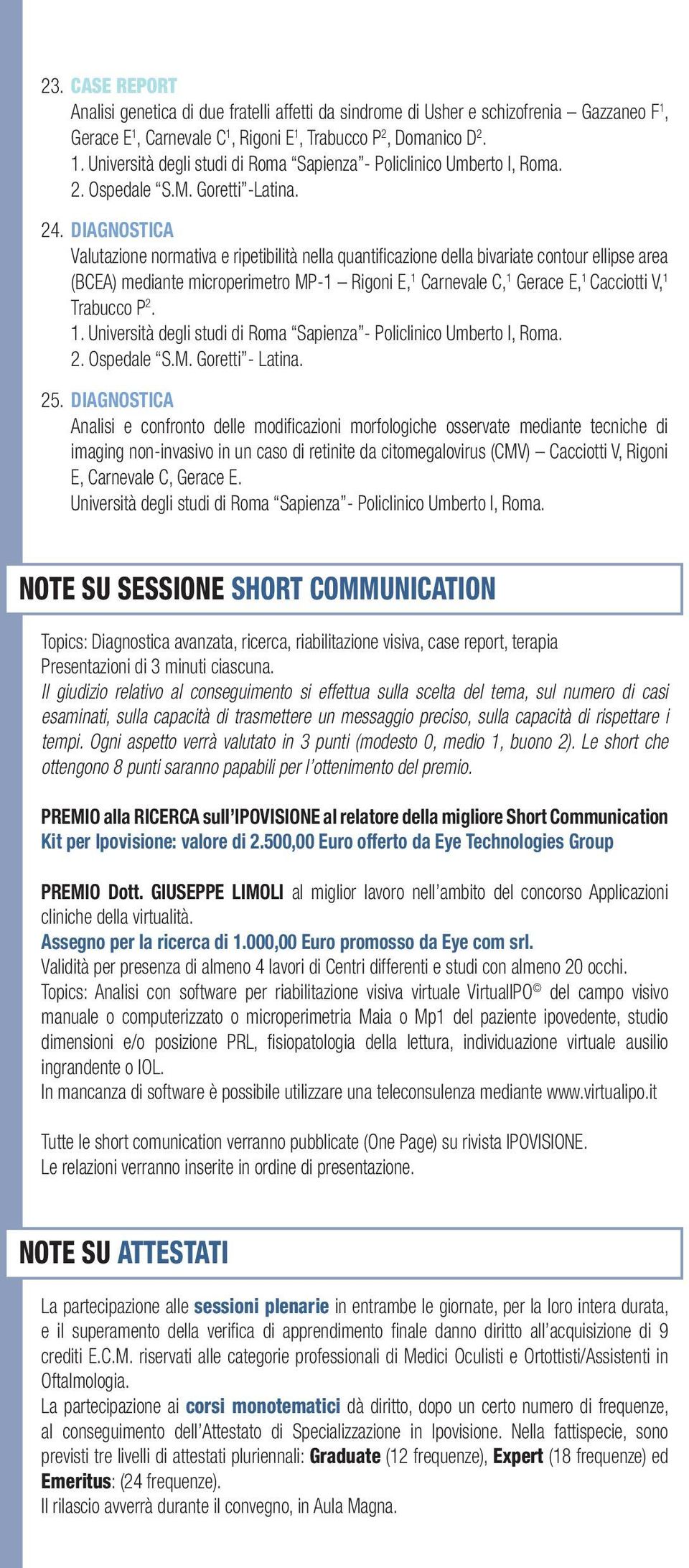 DIAGNOSTICA Valutazione normativa e ripetibilità nella quantifi cazione della bivariate contour ellipse area (BCEA) mediante microperimetro MP-1 Rigoni E, 1 Carnevale C, 1 Gerace E, 1 Cacciotti V, 1