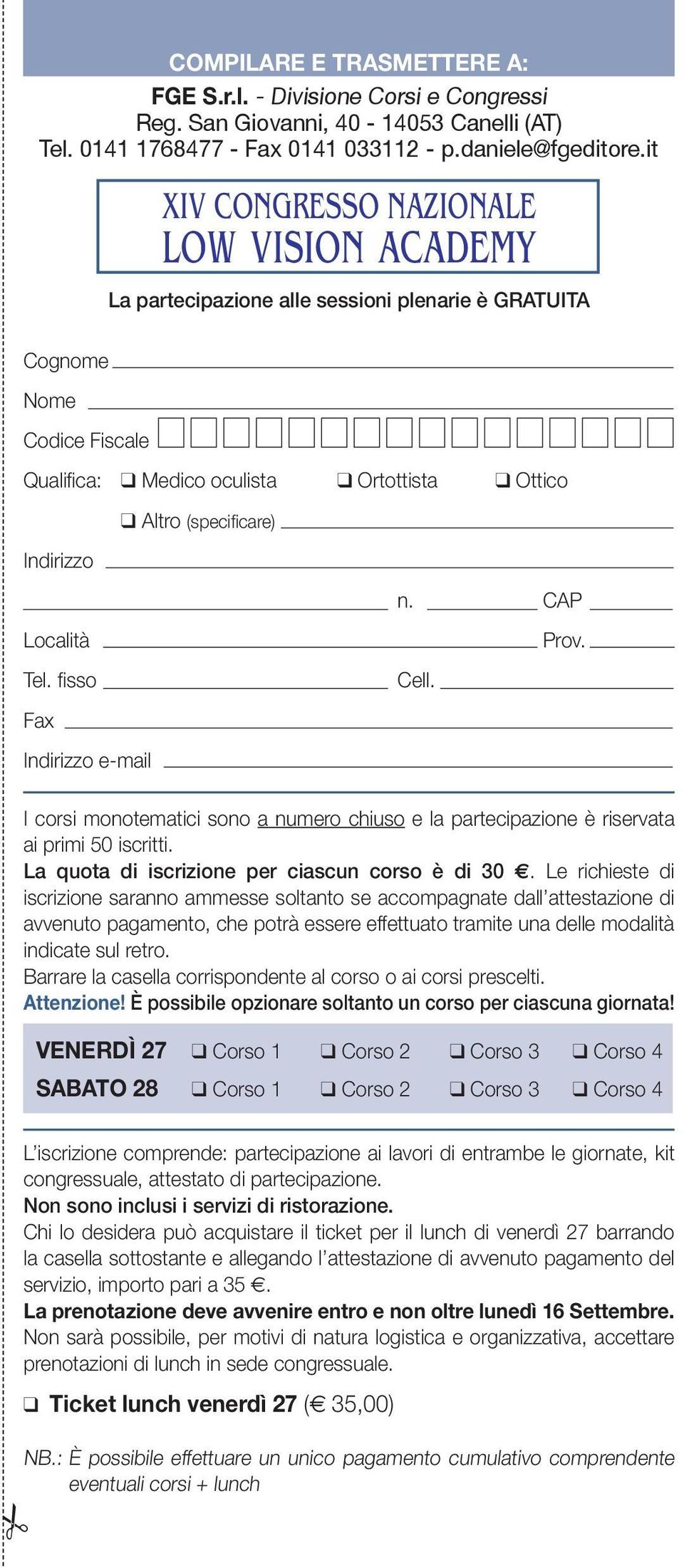 Indirizzo n. CAP Località Tel. fi sso Fax Indirizzo e-mail Cell. Prov. I corsi monotematici sono a numero chiuso e la partecipazione è riservata ai primi 50 iscritti.