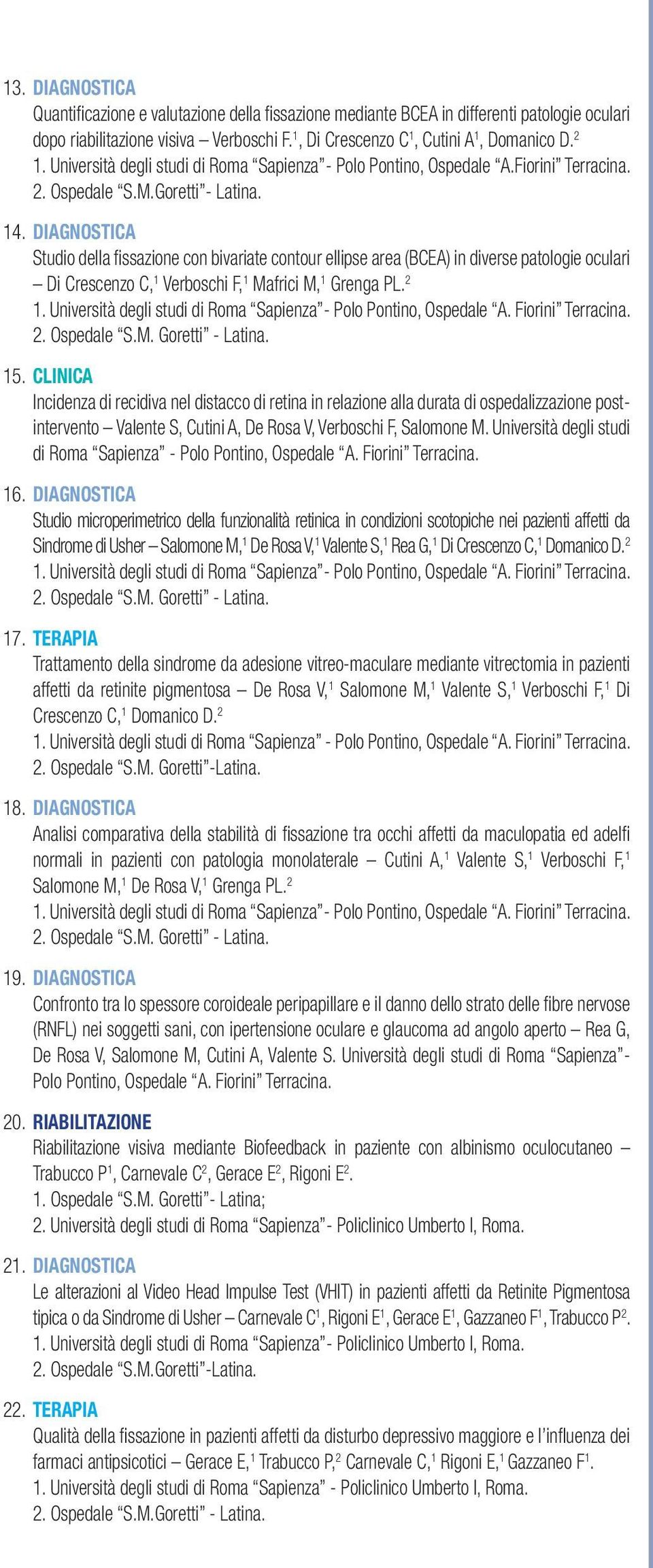 DIAGNOSTICA Studio della fi ssazione con bivariate contour ellipse area (BCEA) in diverse patologie oculari Di Crescenzo C, 1 Verboschi F, 1 Mafrici M, 1 Grenga PL. 2 1.