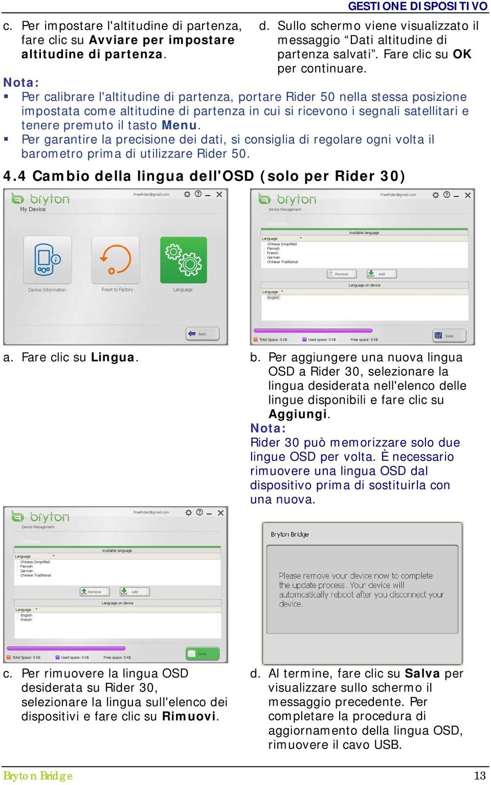 Per calibrare l'altitudine di partenza, portare Rider 50 nella stessa posizione impostata come altitudine di partenza in cui si ricevono i segnali satellitari e tenere premuto il tasto Menu.