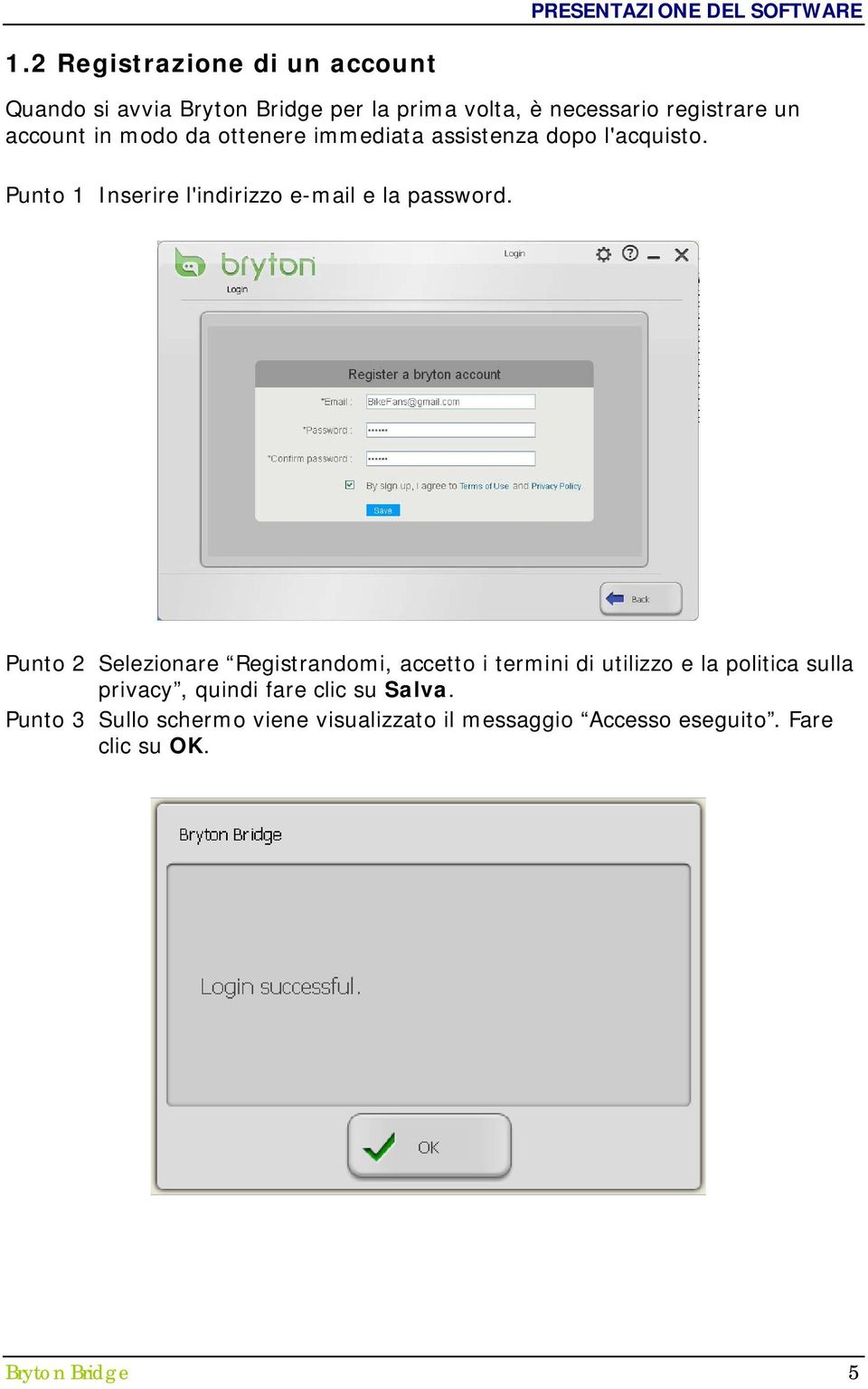 modo da ottenere immediata assistenza dopo l'acquisto. Punto 1 Inserire l'indirizzo e-mail e la password.