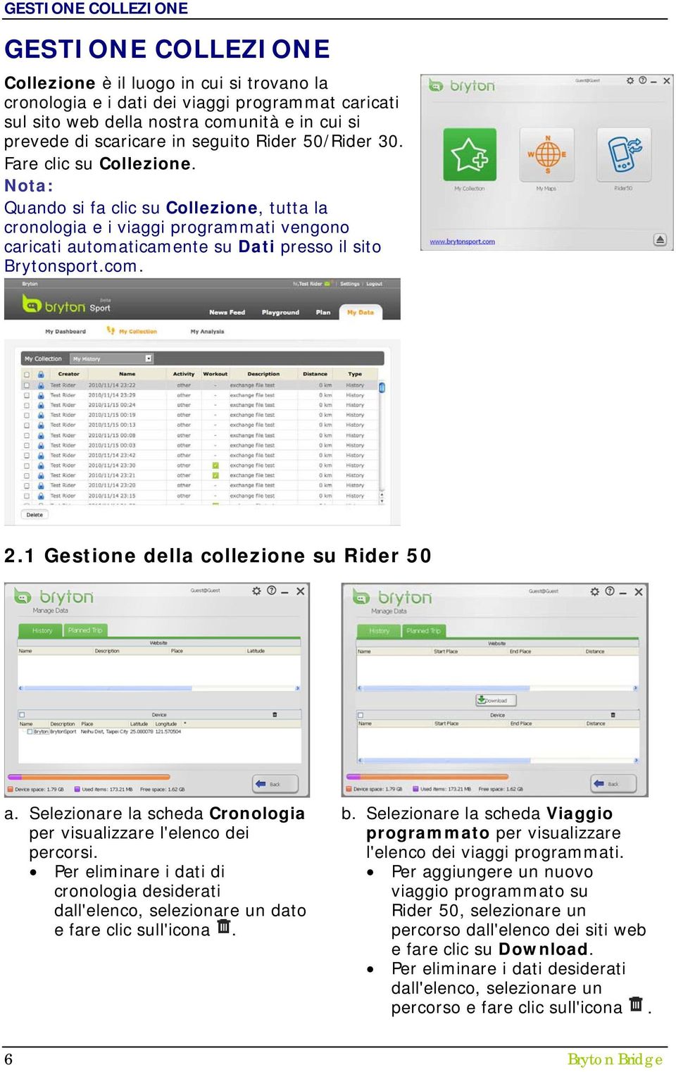 Quando si fa clic su Collezione, tutta la cronologia e i viaggi programmati vengono caricati automaticamente su Dati presso il sito Brytonsport.com. 2.1 Gestione della collezione su Rider 50 a.