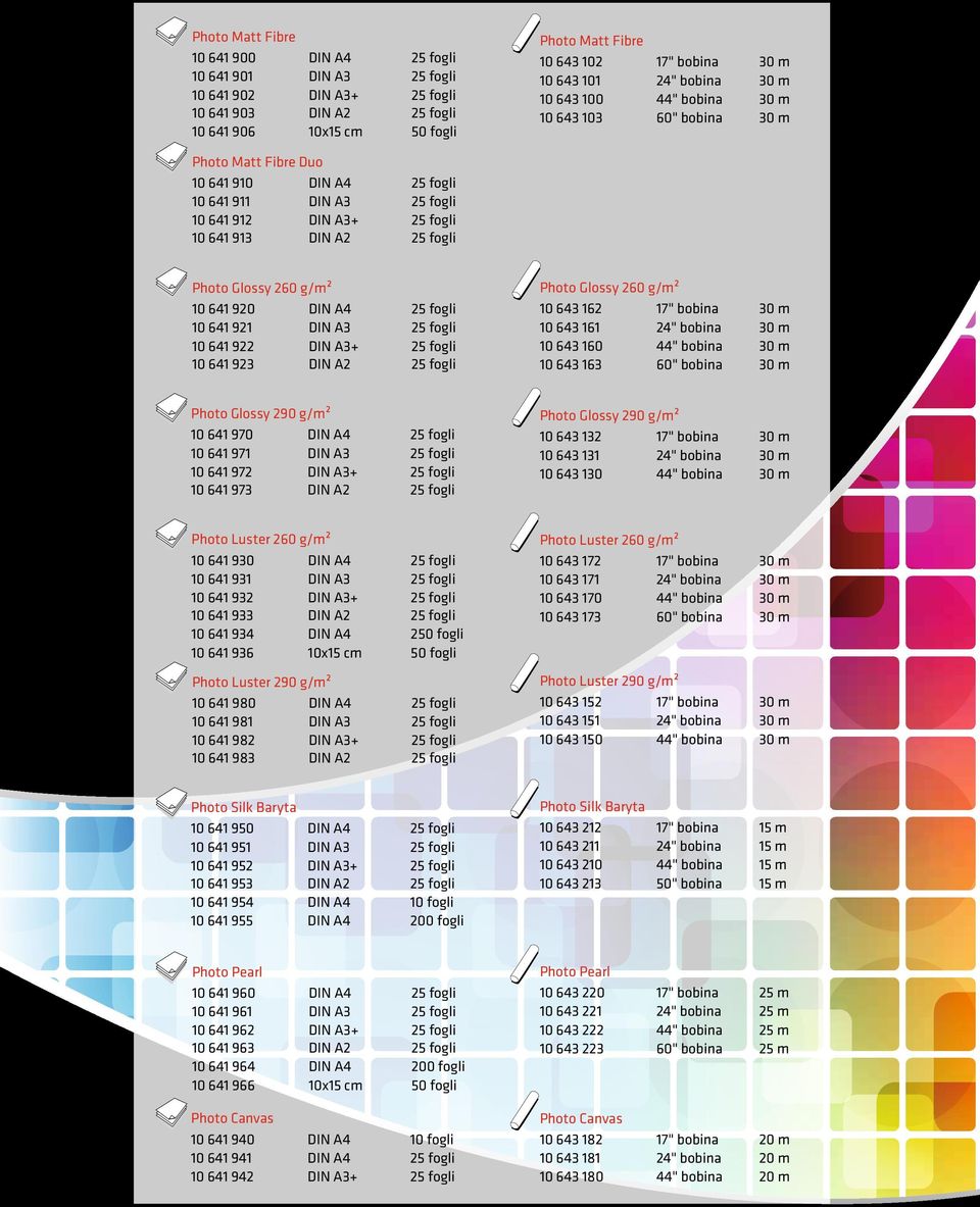 10 641 930 10 641 931 DIN A3 10 641 932 DIN A3+ 10 641 933 DIN A2 10 641 934 10 641 936 10x15 cm 250 fogli 50 fogli Photo Luster 290 g/m² 10 641 980 10 641 981 DIN A3 10 641 982 DIN A3+ 10 641 983