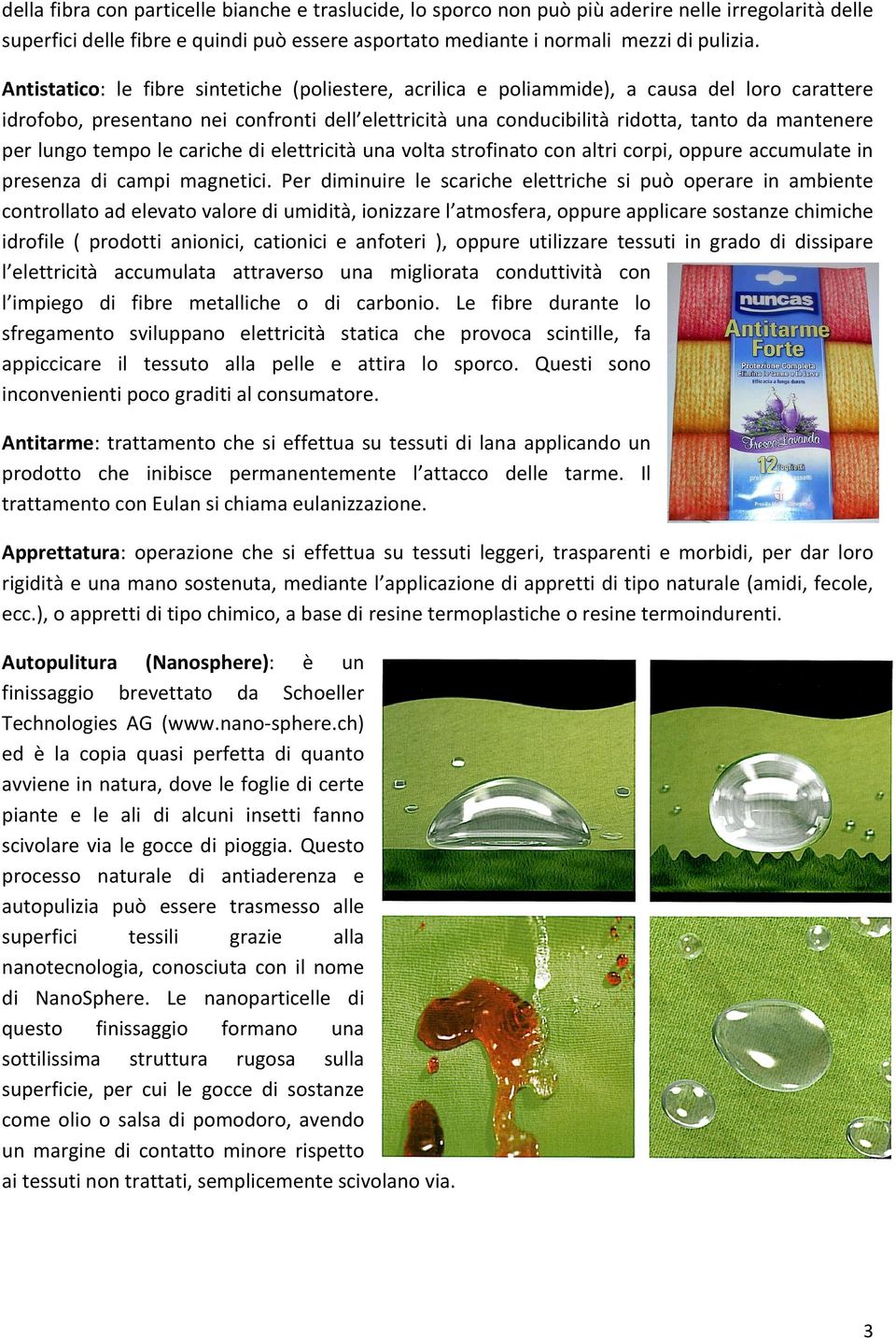 lungo tempo le cariche di elettricità una volta strofinato con altri corpi, oppure accumulate in presenza di campi magnetici.