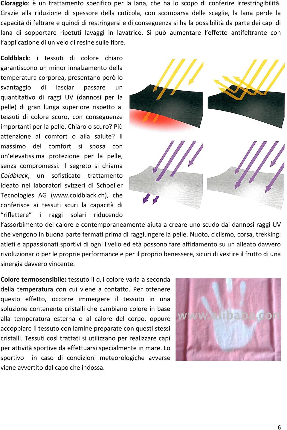 di lana di sopportare ripetuti lavaggi in lavatrice. Si può aumentare l effetto antifeltrante con l applicazione di un velo di resine sulle fibre.