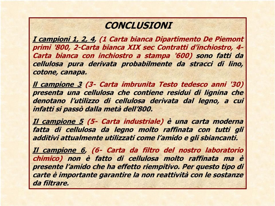 ll campione 3 (3- Carta imbrunita Testo tedesco anni '30) presenta una cellulosa che contiene residui di lignina che denotano l utilizzo di cellulosa derivata dal legno, a cui infatti si passò dalla