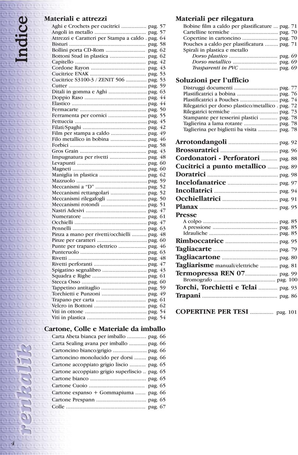 .. pag. 44 Fermacarte... pag. 50 Ferramenta per cornici... pag. 55 Fettuccia... pag. 45 Filati/Spaghi... pag. 42 Film per stampa a caldo... pag. 49 Filo metallico in bobina... pag. 46 Forbici... pag. 58 Gros Grain.