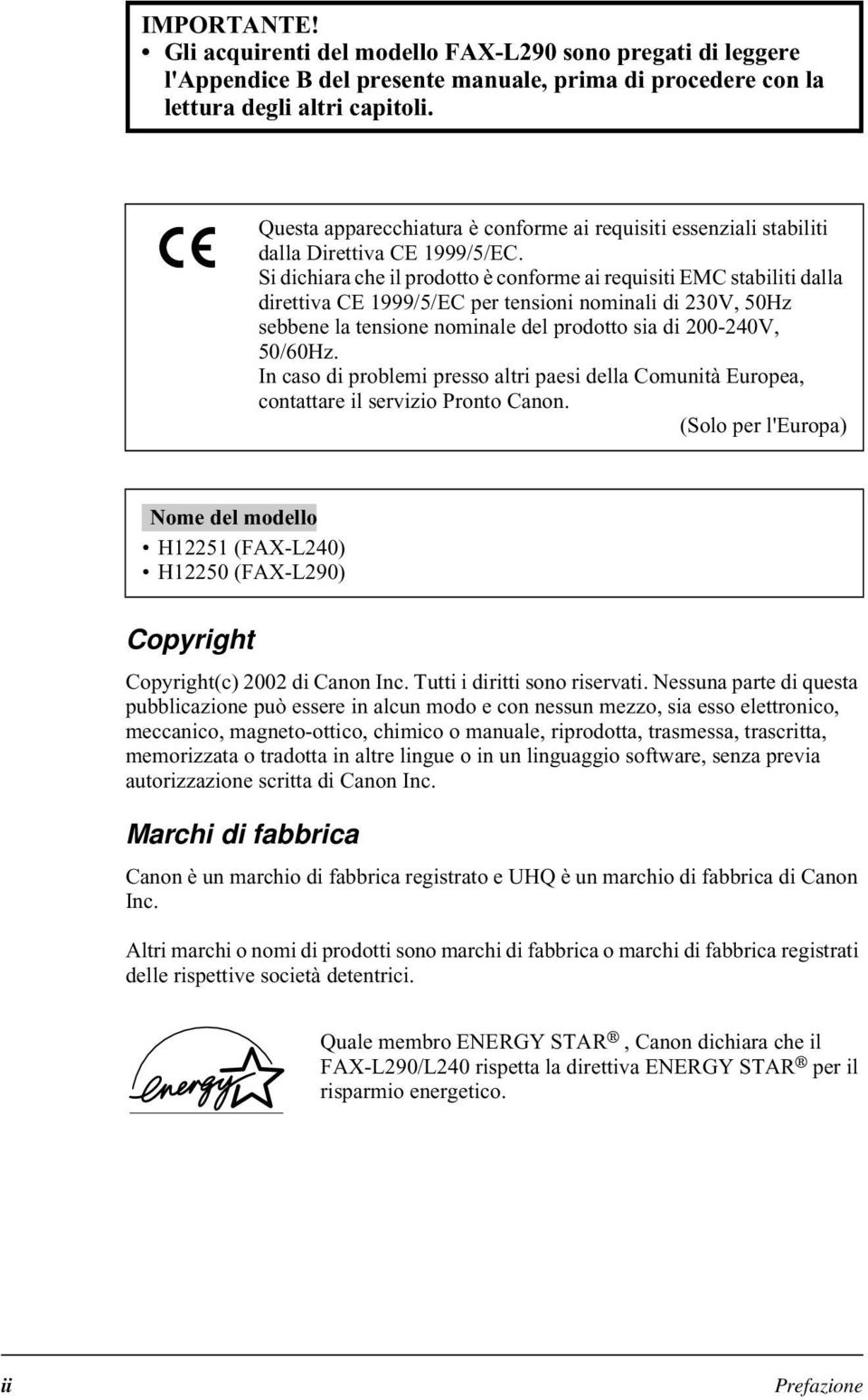 Si dichiara che il prodotto è conforme ai requisiti EMC stabiliti dalla direttiva CE 1999/5/EC per tensioni nominali di 230V, 50Hz sebbene la tensione nominale del prodotto sia di 200-240V, 50/60Hz.