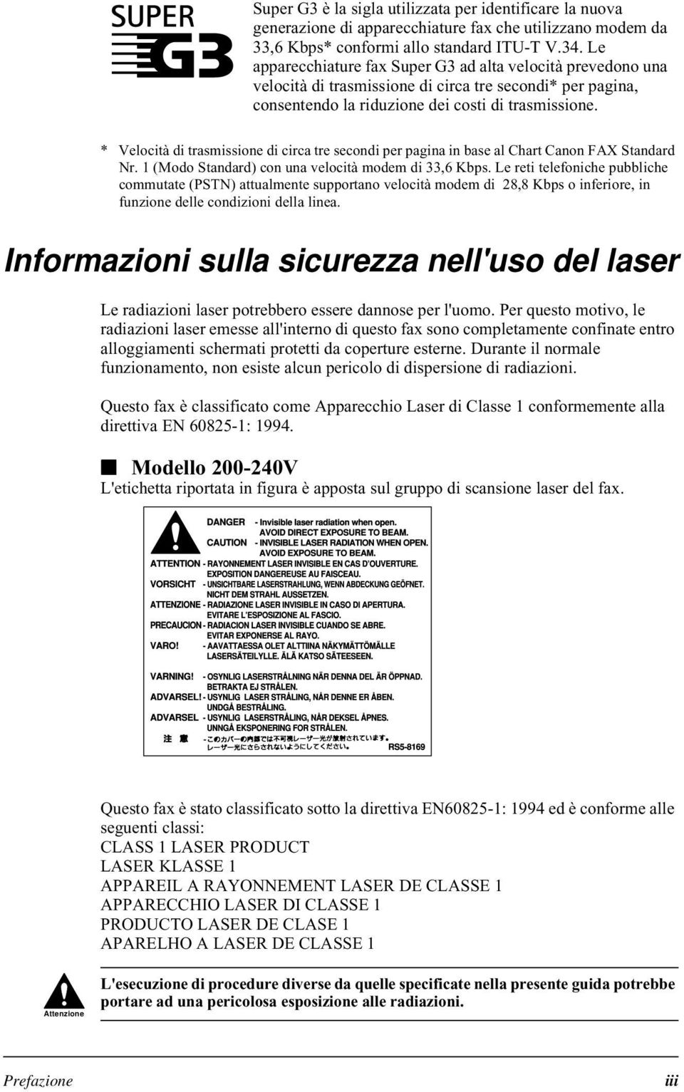 * Velocità di trasmissione di circa tre secondi per pagina in base al Chart Canon FAX Standard Nr. 1 (Modo Standard) con una velocità modem di 33,6 Kbps.