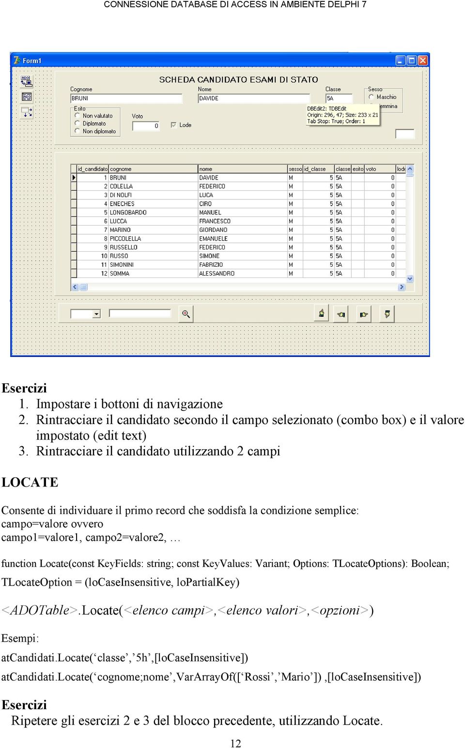 Locate(const KeyFields: string; const KeyValues: Variant; Options: TLocateOptions): Boolean; TLocateOption = (locaseinsensitive, lopartialkey) <ADOTable>.