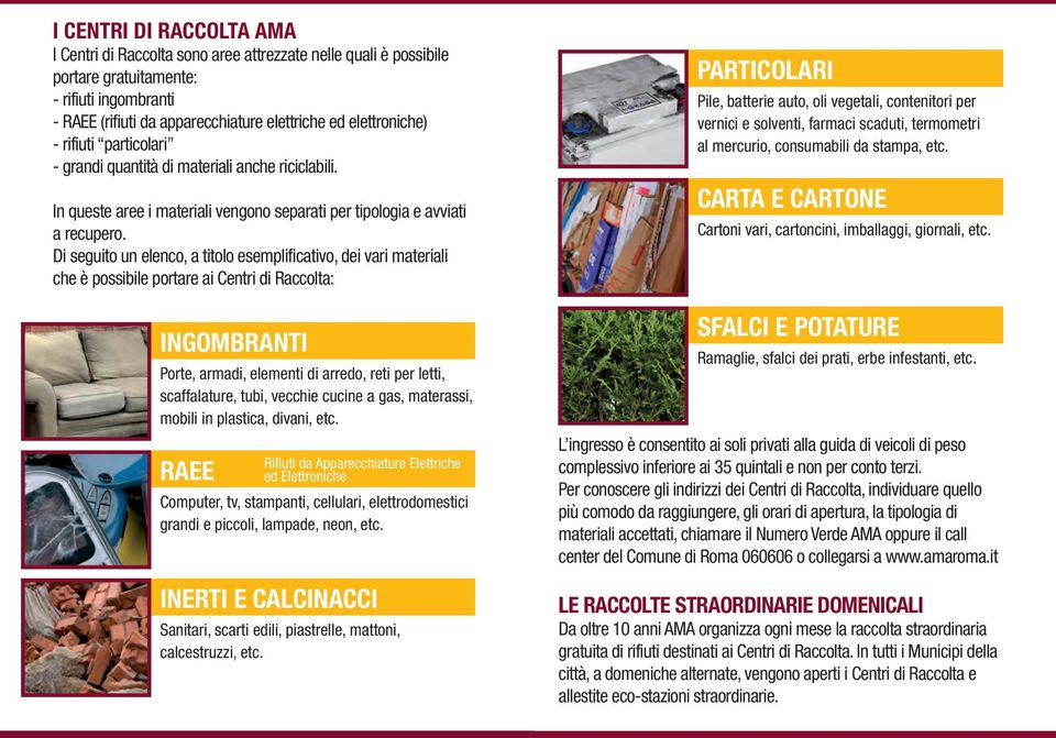 Di seguito un elenco, a titolo esemplificativo, dei vari materiali che è possibile portare ai Centri di Raccolta: INGOMBRANTI Porte, armadi, elementi di arredo, reti per letti, scaffalature, tubi,