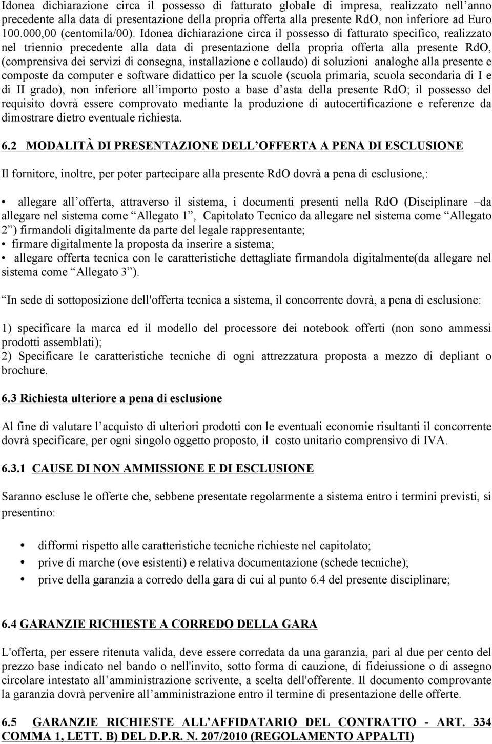 Idonea dichiarazione circa il possesso di fatturato specifico, realizzato nel triennio precedente alla data di presentazione della propria offerta alla presente RdO, (comprensiva dei servizi di