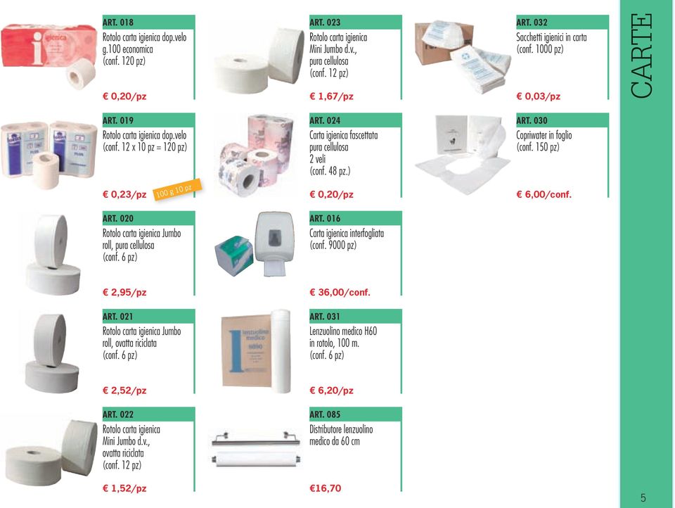 024 Carta igienica fascettata pura cellulosa 2 veli (conf. 48 pz.) 0,20/pz ART. 016 Carta igienica interfogliata (conf. 9000 pz) ART. 032 Sacchetti igienici in carta (conf. 1000 pz) 0,03/pz ART.
