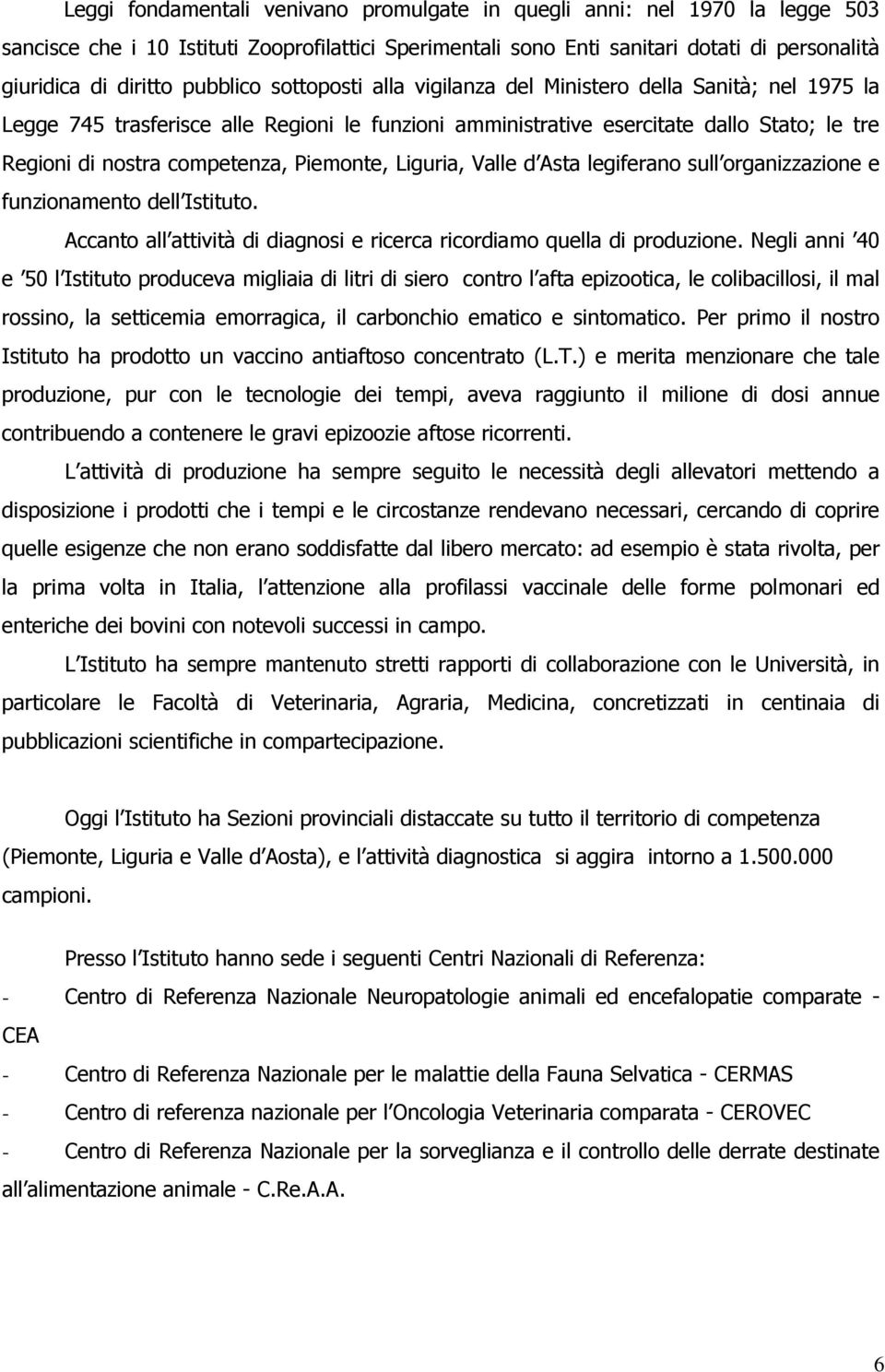 Piemonte, Liguria, Valle d Asta legiferano sull organizzazione e funzionamento dell Istituto. Accanto all attività di diagnosi e ricerca ricordiamo quella di produzione.