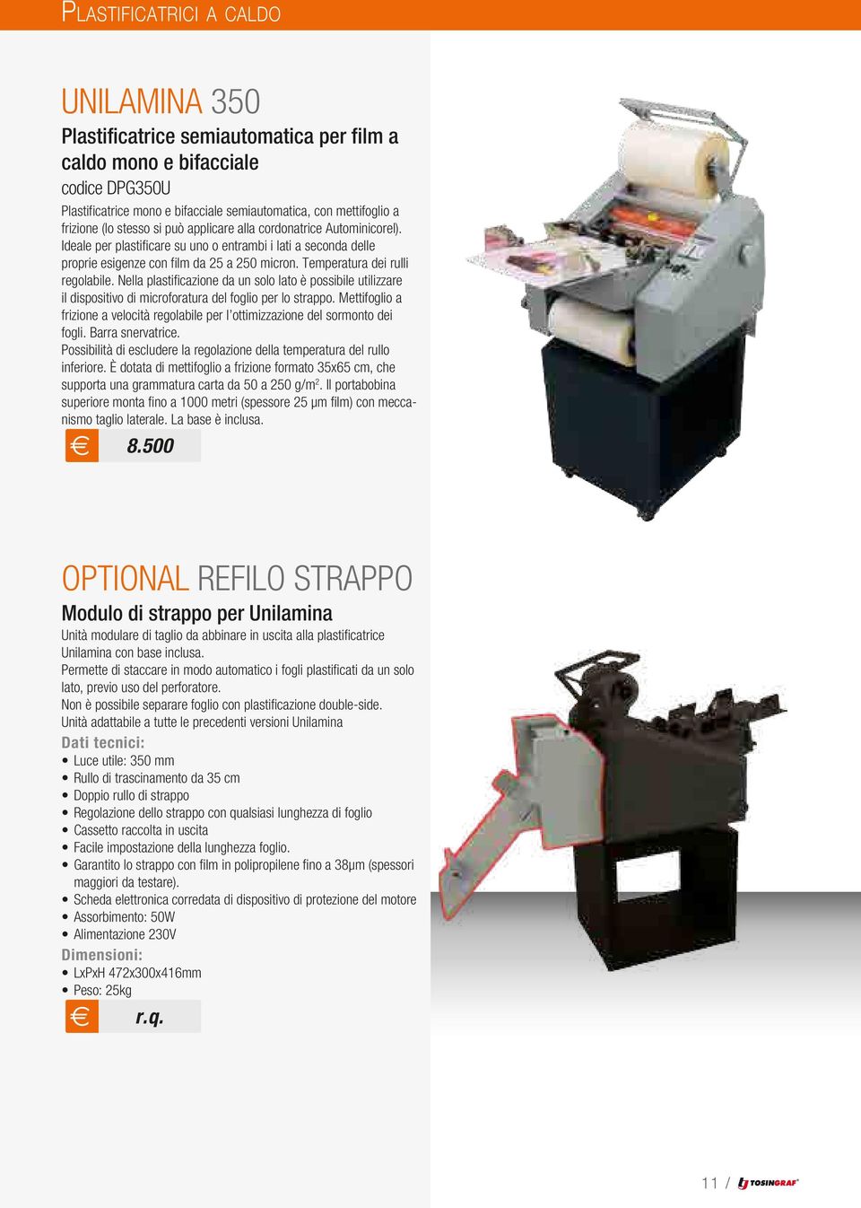 Temperatura dei rulli regolabile. Nella plastificazione da un solo lato è possibile utilizzare il dispositivo di microforatura del foglio per lo strappo.