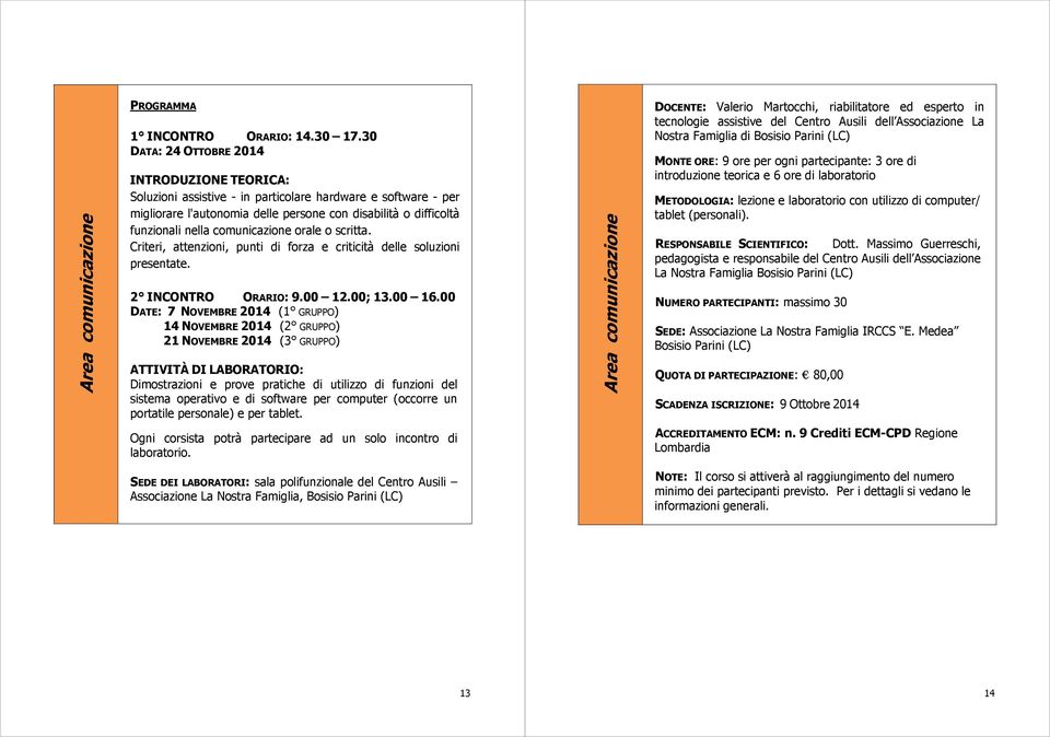 comunicazione orale o scritta. Criteri, attenzioni, punti di forza e criticità delle soluzioni presentate. 2 INCONTRO ORARIO: 9.00 12.00; 13.00 16.