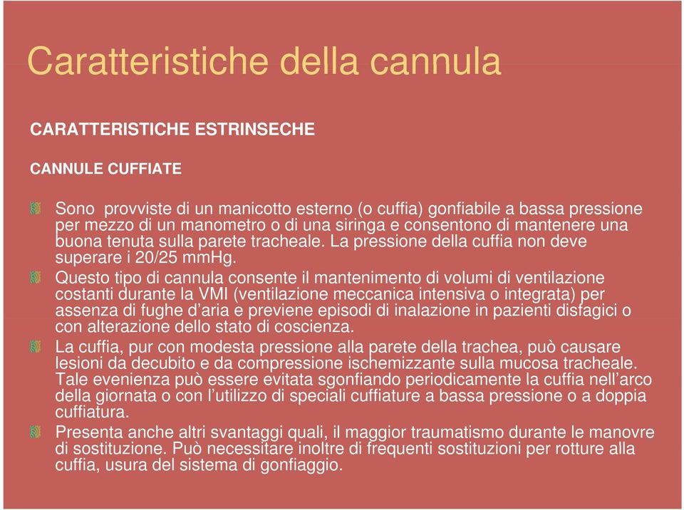 Questo tipo di cannula consente il mantenimento di volumi di ventilazione costanti durante la VMI (ventilazione meccanica intensiva o integrata) per assenza di fughe d aria e previene episodi di