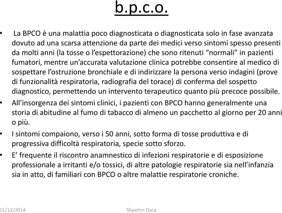 espettorazione) che sono ritenuti normali in pazienti fumatori, mentre un accurata valutazione clinica potrebbe consentire al medico di sospettare l ostruzione bronchiale e di indirizzare la persona