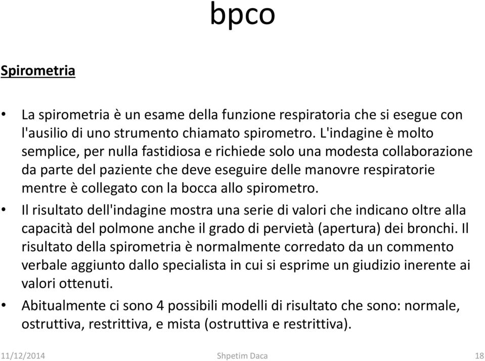 spirometro. Il risultato dell'indagine mostra una serie di valori che indicano oltre alla capacità del polmone anche il grado di pervietà (apertura) dei bronchi.