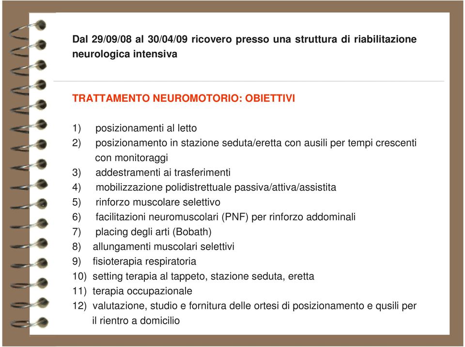 muscolare selettivo 6) facilitazioni neuromuscolari (PNF) per rinforzo addominali 7) placing degli arti (Bobath) 8) allungamenti muscolari selettivi 9) fisioterapia respiratoria