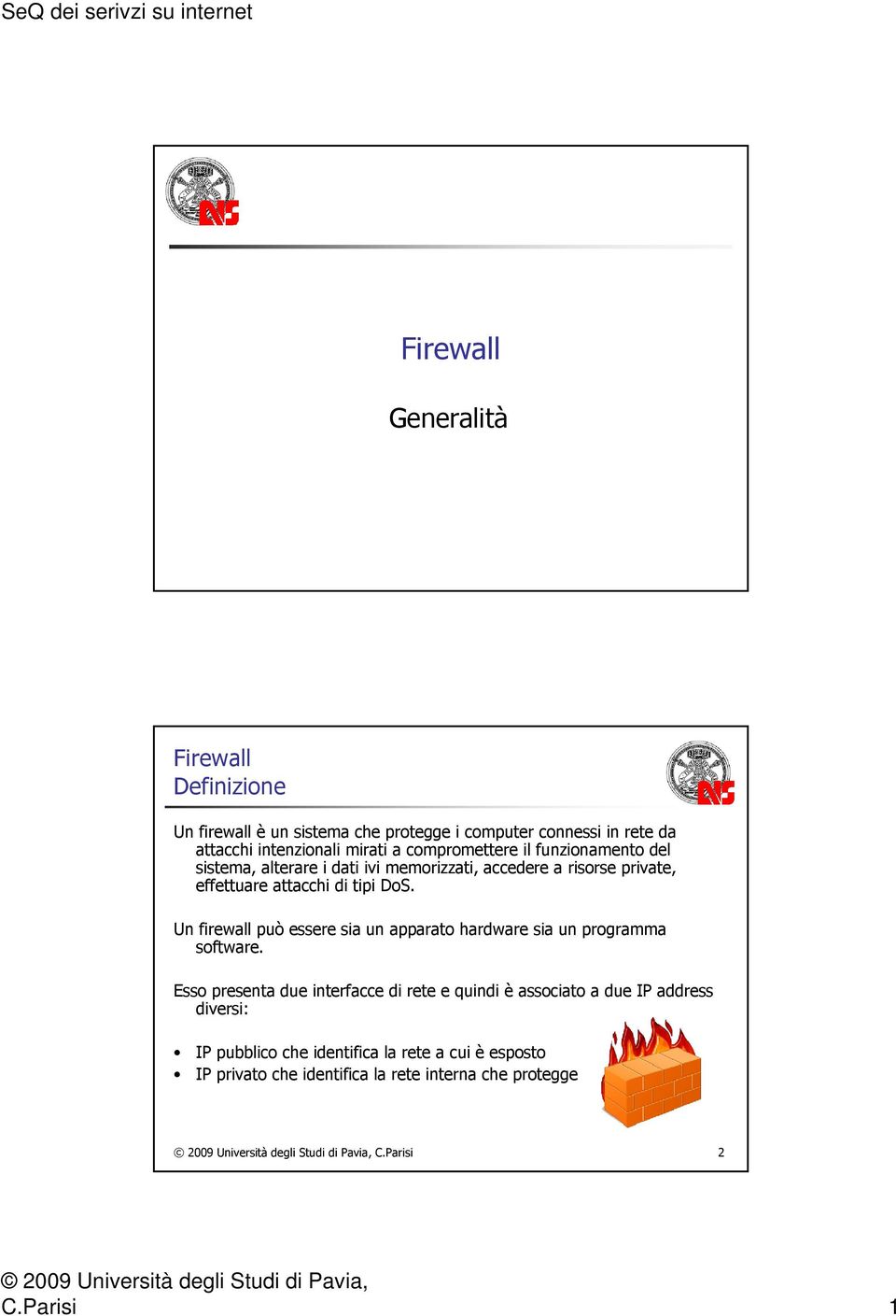 Un firewall può essere sia un apparato hardware sia un programma software.