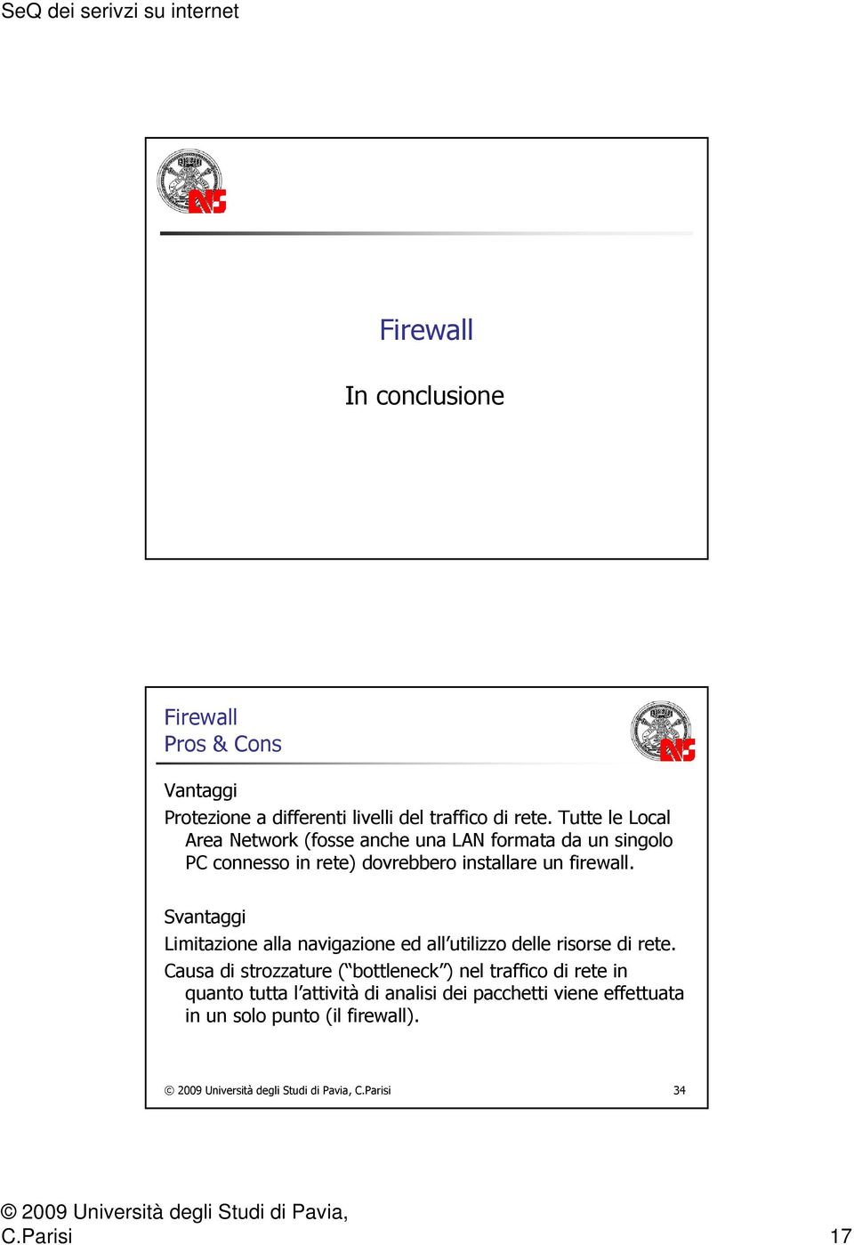 firewall. Svantaggi Limitazione alla navigazione ed all utilizzo delle risorse di rete.