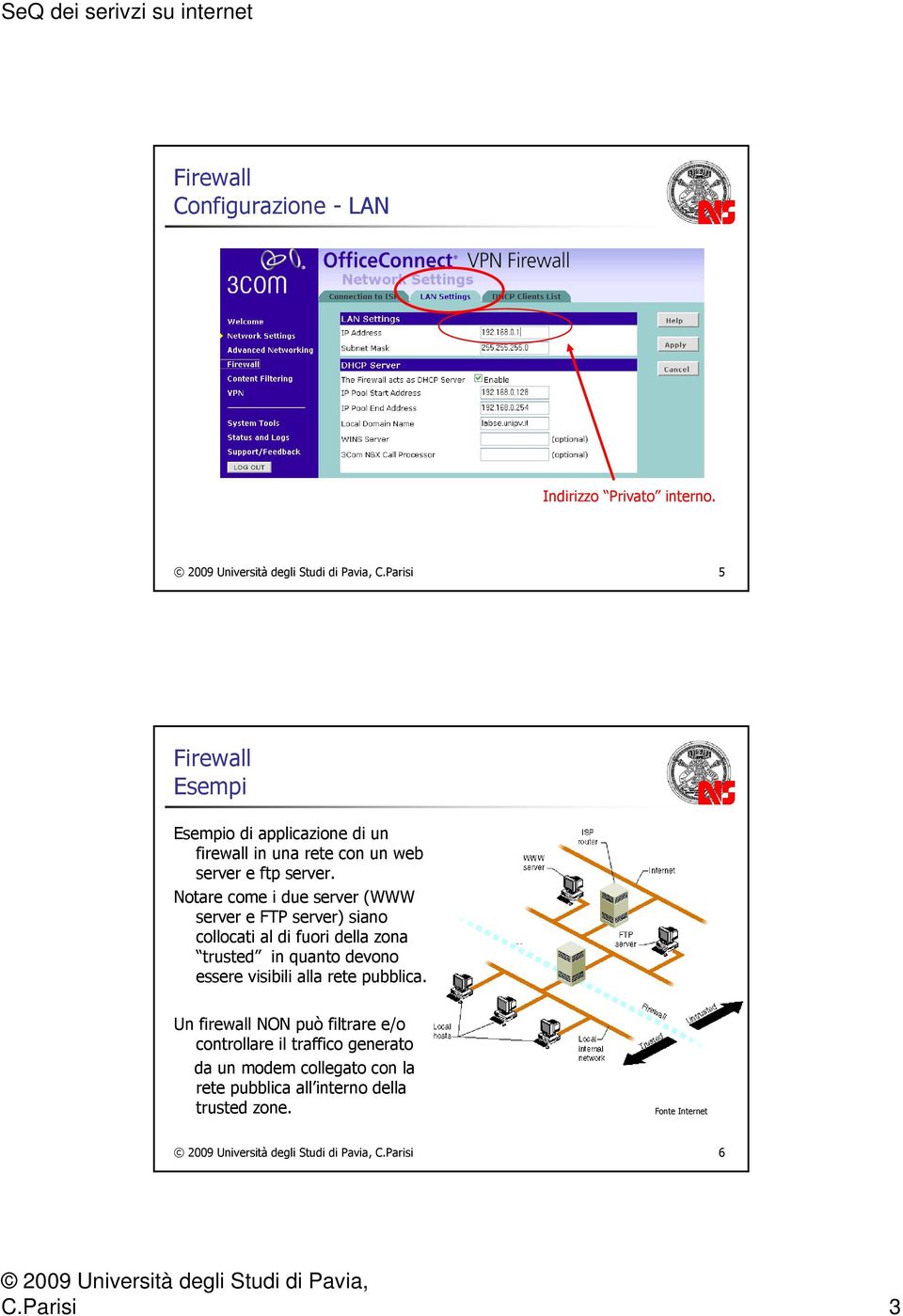 Notare come i due server (WWW server e FTP server) siano collocati al di fuori della zona trusted in quanto devono