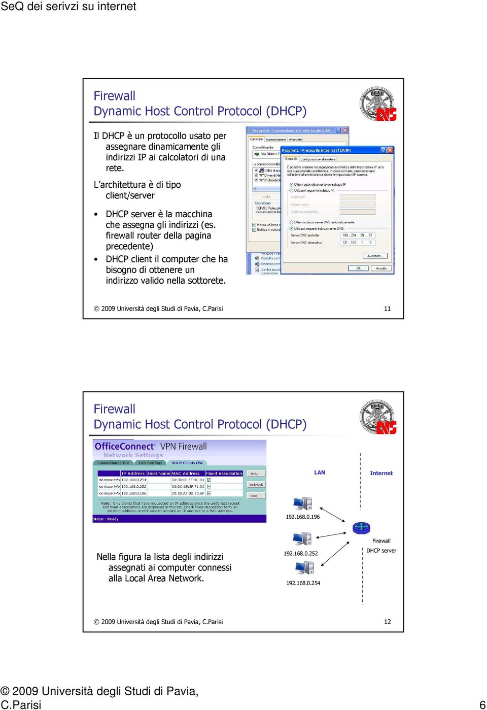 firewall router della pagina precedente) DHCP client il computer che ha bisogno di ottenere un indirizzo valido nella sottorete. C.