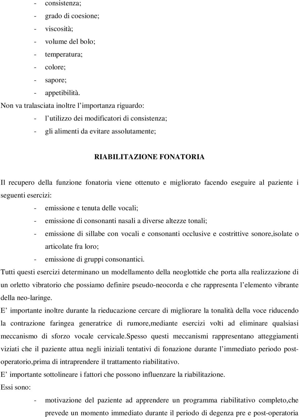 viene ottenuto e migliorato facendo eseguire al paziente i seguenti esercizi: - emissione e tenuta delle vocali; - emissione di consonanti nasali a diverse altezze tonali; - emissione di sillabe con