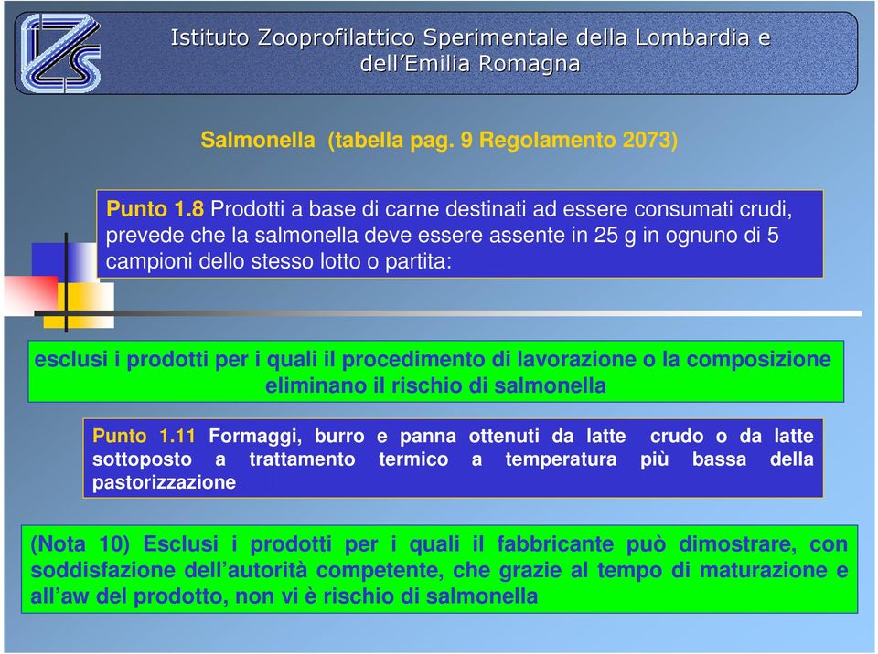 esclusi i prodotti per i quali il procedimento di lavorazione o la composizione eliminano il rischio di salmonella Punto 1.