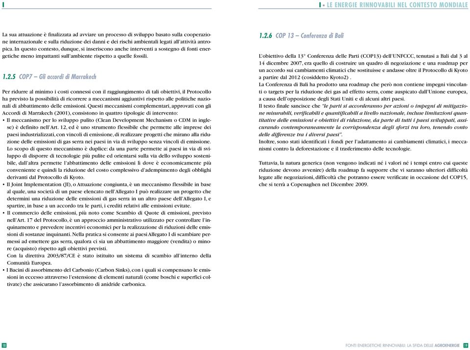 5 COP7 Gli accordi di Marrakech Per ridurre al minimo i costi connessi con il raggiungimento di tali obiettivi, il Protocollo ha previsto la possibilità di ricorrere a meccanismi aggiuntivi rispetto