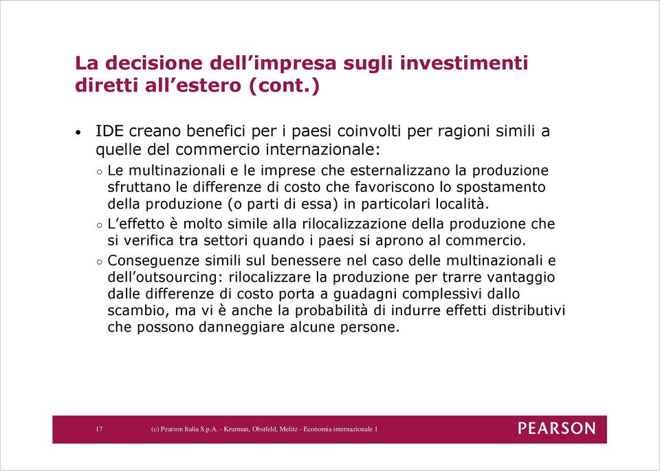 L effetto è molto simile alla rilocalizzazione della produzione che si verifica tra settori quando i paesi si aprono al commercio.