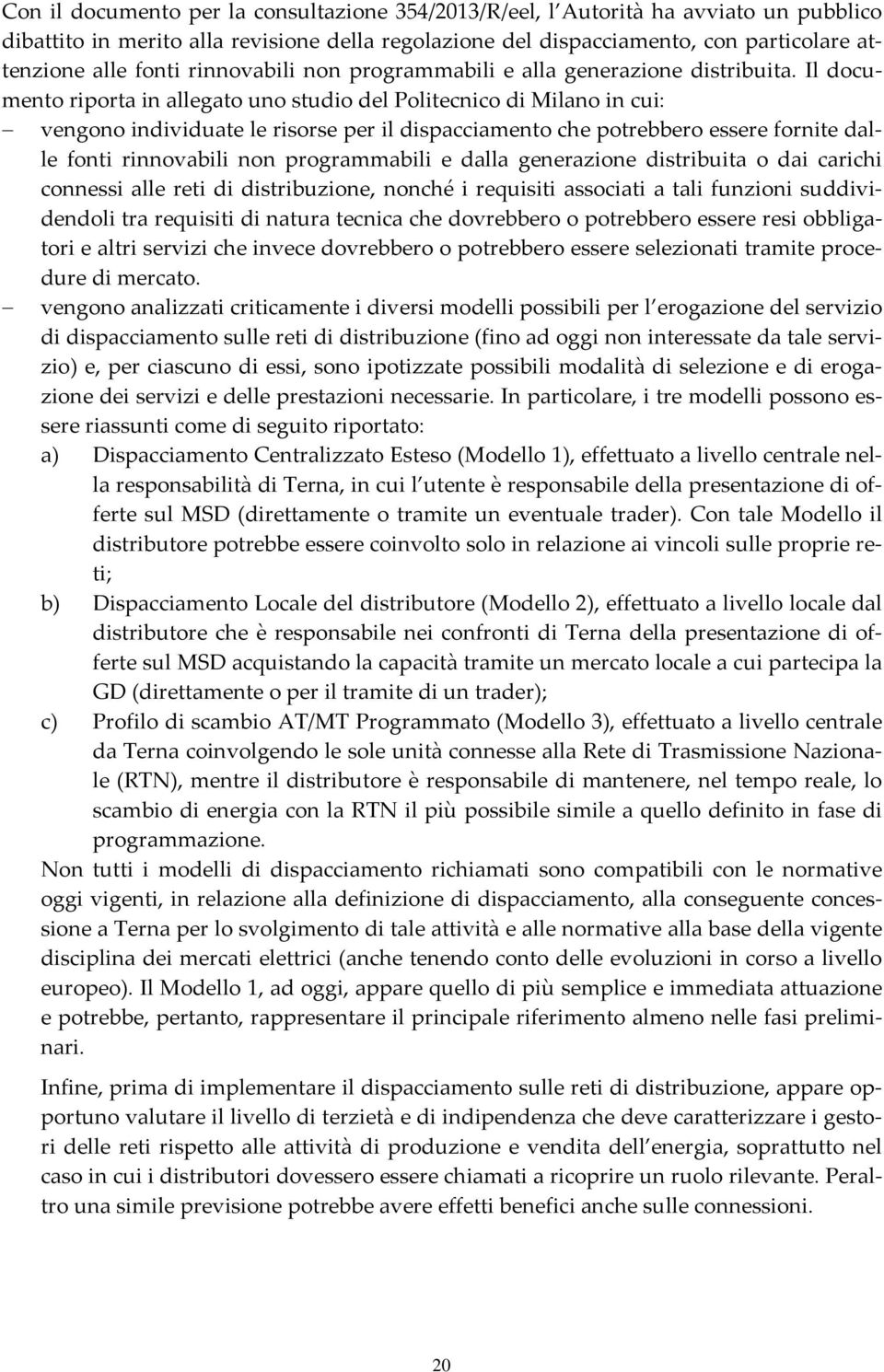 Il documento riporta in allegato uno studio del Politecnico di Milano in cui: vengono individuate le risorse per il dispacciamento che potrebbero essere fornite dalle fonti rinnovabili non