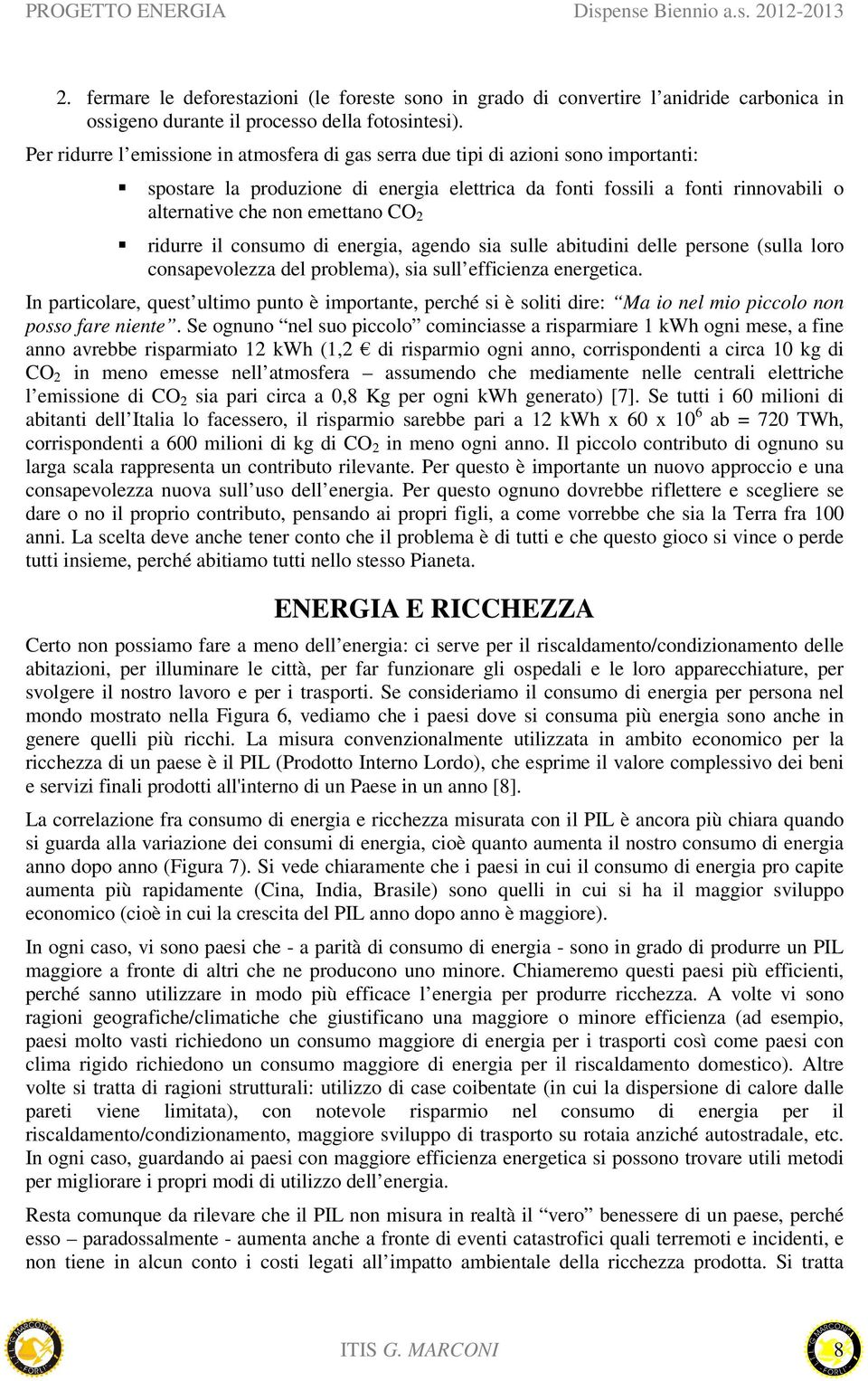 CO 2 ridurre il consumo di energia, agendo sia sulle abitudini delle persone (sulla loro consapevolezza del problema), sia sull efficienza energetica.