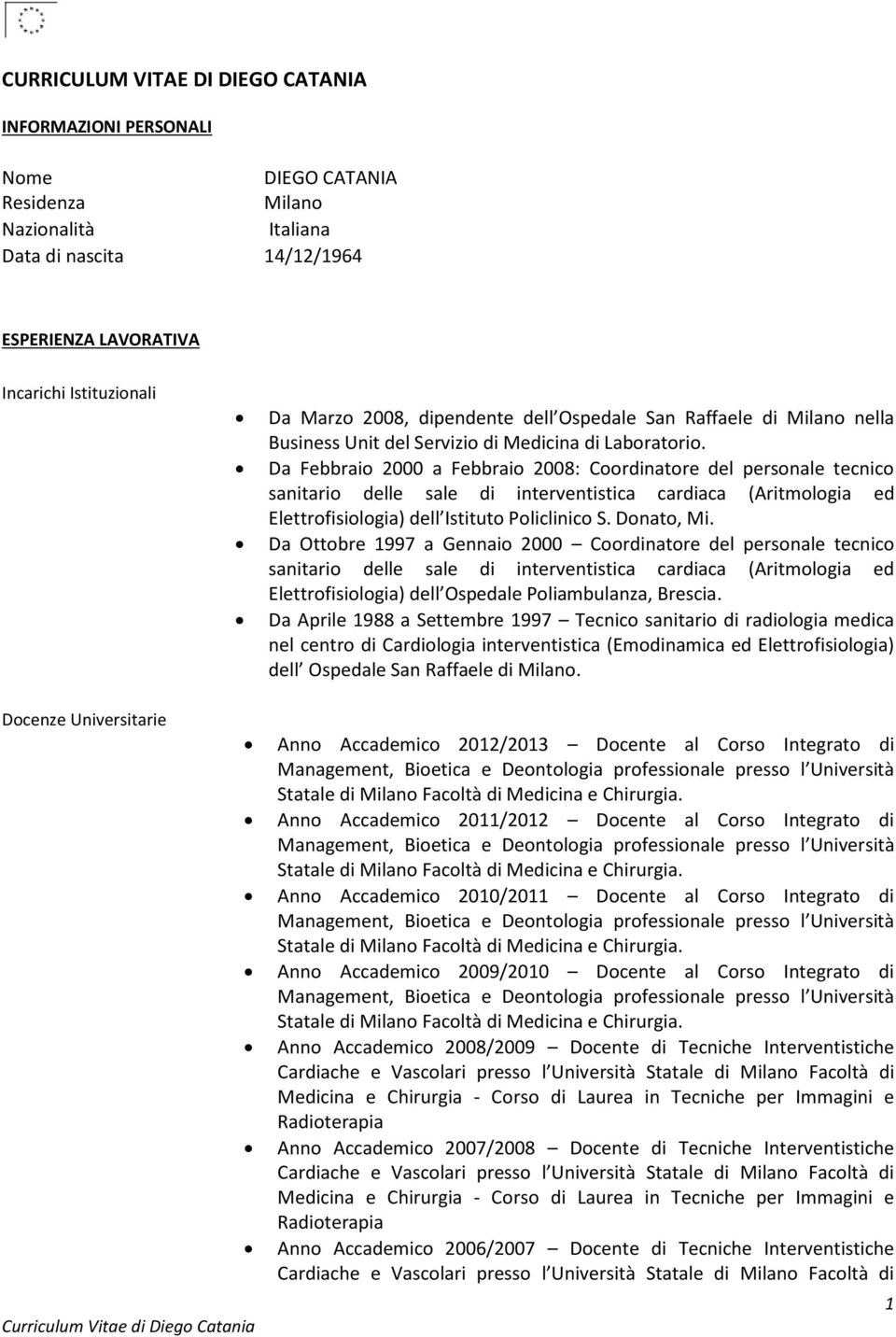 Da Febbraio 2000 a Febbraio 2008: Coordinatore del personale tecnico sanitario delle sale di interventistica cardiaca (Aritmologia ed Elettrofisiologia) dell Istituto Policlinico S. Donato, Mi.