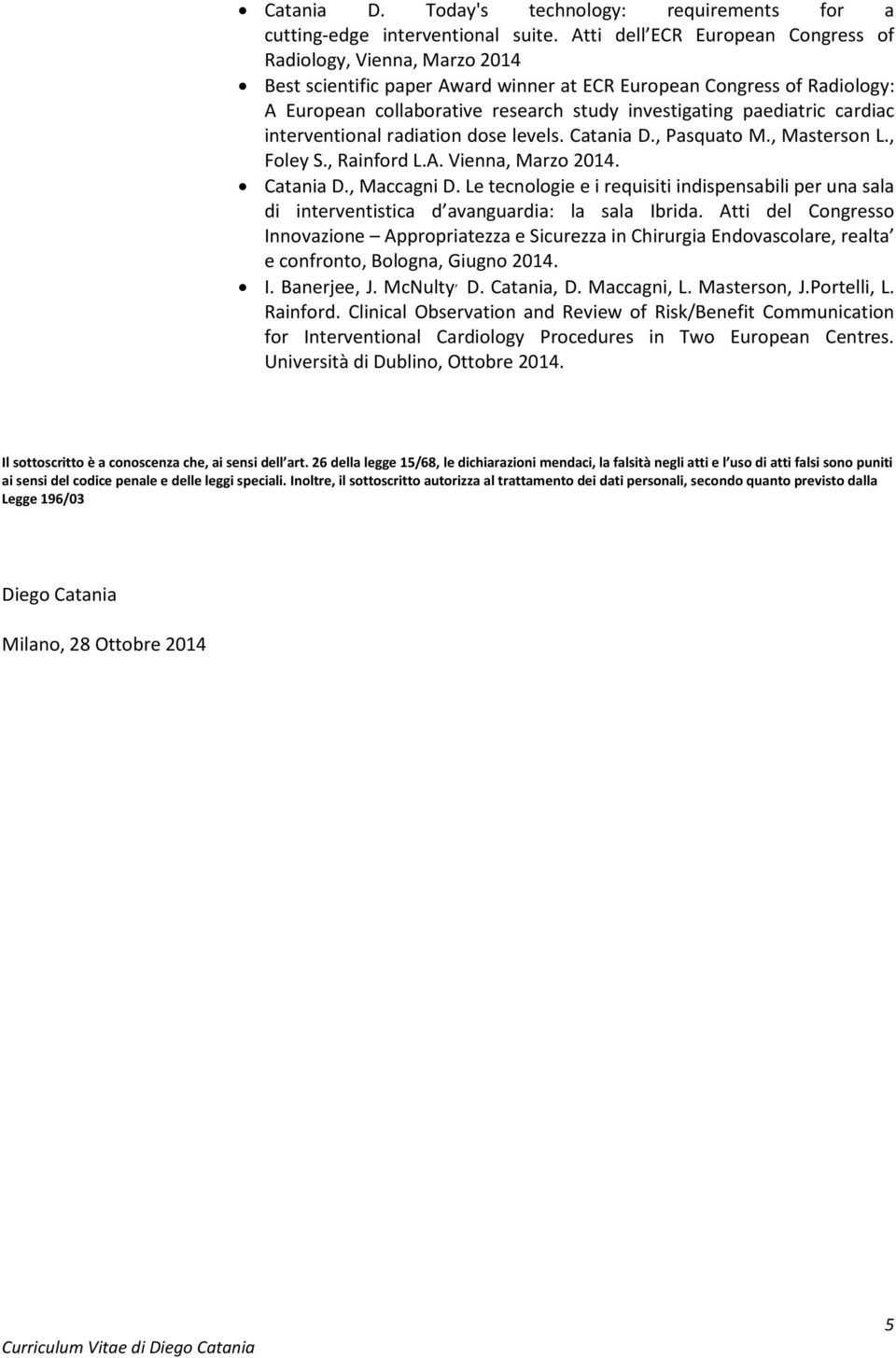 paediatric cardiac interventional radiation dose levels. Catania D., Pasquato M., Masterson L., Foley S., Rainford L.A. Vienna, Marzo 2014. Catania D., Maccagni D.