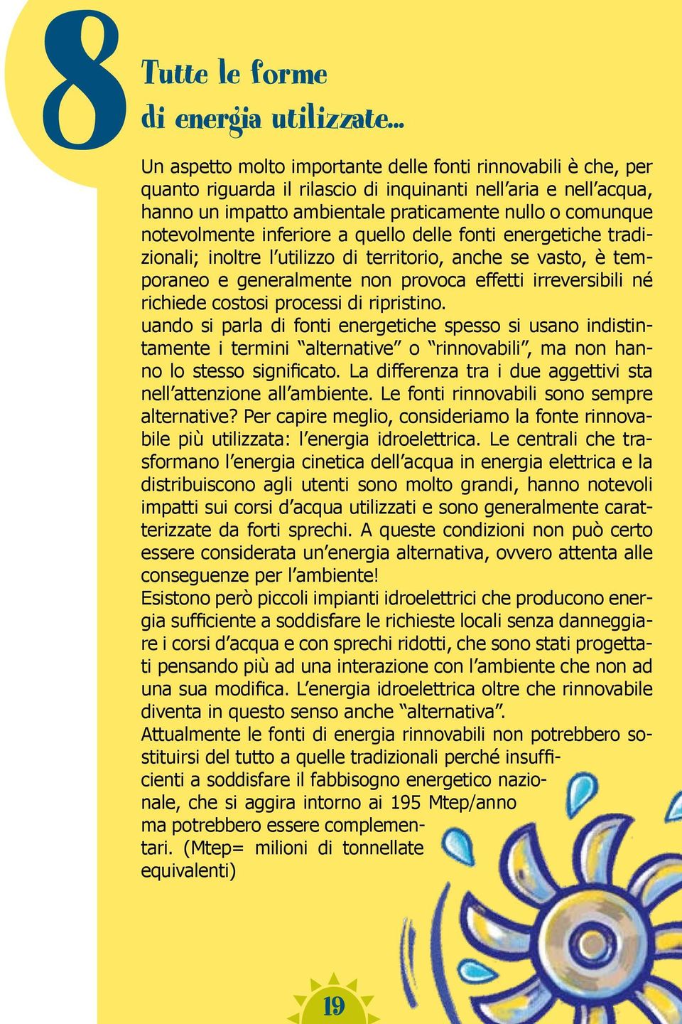 notevolmente inferiore a quello delle fonti energetiche tradizionali; inoltre l utilizzo di territorio, anche se vasto, è temporaneo e generalmente non provoca effetti irreversibili né richiede